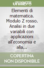 Elementi di matematica. Modulo Z rosso. Analisi in due variabili con applicazioni all'economia e alla statistica. Per le Scuole superiori