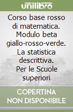 Corso base rosso di matematica. Modulo beta giallo-rosso-verde. La statistica descrittiva. Per le Scuole superiori libro