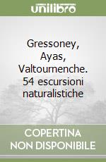 Gressoney, Ayas, Valtournenche. 54 escursioni naturalistiche