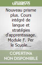 Nouveau prisme plus. Cours intégré de langue et stratégies d'apprentissage. Module F. Per le Scuole superiori. Con CD Audio libro