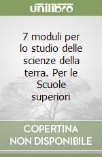 7 moduli per lo studio delle scienze della terra. Per le Scuole superiori