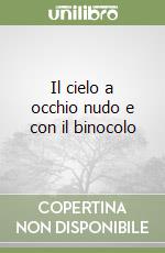 Il cielo a occhio nudo e con il binocolo libro