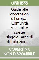 Guida alle vegetazioni d'Europa. Comunità vegetali e specie singole. Aree di distribuzione geografica. Parchi nazionali. Glossario dei termini specialistici... libro