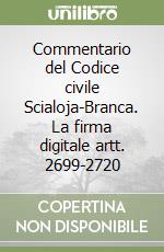 Commentario del Codice civile Scialoja-Branca. La firma digitale artt. 2699-2720 libro