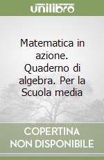 Matematica in azione. Quaderno di algebra. Per la Scuola media libro