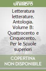 Letteratura letterature. Antologia. Volume B: Quattrocento e Cinquecento. Per le Scuole superiori libro