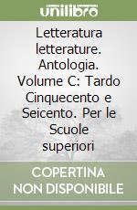 Letteratura letterature. Antologia. Volume C: Tardo Cinquecento e Seicento. Per le Scuole superiori libro