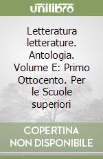 Letteratura letterature. Antologia. Volume E: Primo Ottocento. Per le Scuole superiori libro