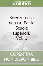 Scienze della natura. Per le Scuole superiori. Vol. 1 libro