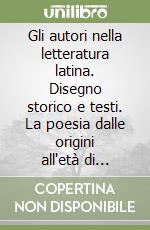 Gli autori nella letteratura latina. Disegno storico e testi. La poesia dalle origini all'età di Cesare. Per le Scuole superiori libro