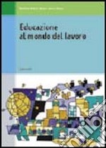 Educazione al mondo del lavoro. Per le Scuole superiori libro