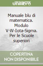 Moduli Blu di Matematica - Modulo V+W+IOTA+SIGMA 