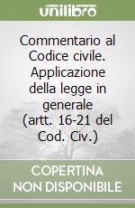 Commentario al Codice civile. Applicazione della legge in generale (artt. 16-21 del Cod. Civ.) libro