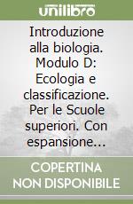 Introduzione alla biologia. Modulo D: Ecologia e classificazione. Per le Scuole superiori. Con espansione online libro