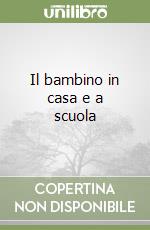 Il bambino in casa e a scuola libro