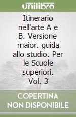 Itinerario nell'arte A e B. Versione maior. guida allo studio. Per le Scuole superiori. Vol. 3 libro