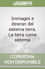 Immagini e itinerari del sistema terra. La terra come sistema libro