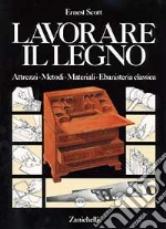 Lavorare il legno. Attrezzi metodi materiali ebanisteria classica libro