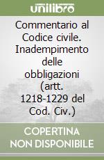 Commentario al Codice civile. Inadempimento delle obbligazioni (artt. 1218-1229 del Cod. Civ.) libro