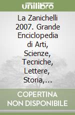 La Zanichelli 2007. Grande Enciclopedia di Arti, Scienze, Tecniche, Lettere, Storia, Filosofia, Geografia, Musica, Diritto, Economia, Sport e Spettacolo. CD-ROM libro