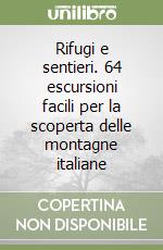 Rifugi e sentieri. 64 escursioni facili per la scoperta delle montagne italiane libro