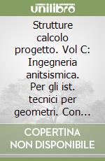 Strutture calcolo progetto. Vol C: Ingegneria anitsismica. Per gli ist. tecnici per geometri. Con espansione online libro