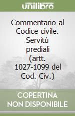 Commentario al Codice civile. Servitù prediali (artt. 1027-1099 del Cod. Civ.) libro