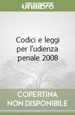 Codici e leggi per l'udienza penale 2008 libro