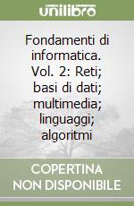 Fondamenti di informatica. Vol. 2: Reti; basi di dati; multimedia; linguaggi; algoritmi libro