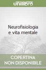 Neurofisiologia e vita mentale libro