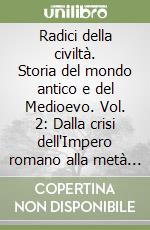 Radici della civiltà. Storia del mondo antico e del Medioevo. Vol. 2: Dalla crisi dell'Impero romano alla metà del Trecento libro