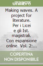 Making waves. A project for literature. Per i Licei e gli Ist. magistrali. Con espansione online. Vol. 2: From modernism to our contemporaries libro
