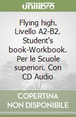 Flying high. Livello A2-B2. Student's book-Workbook. Per le Scuole superiori. Con CD Audio libro