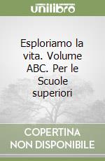 Esploriamo la vita. Volume ABC. Per le Scuole superiori libro