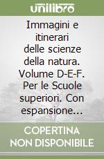 Immagini e itinerari delle scienze della natura. Volume D-E-F. Per le Scuole superiori. Con espansione online libro