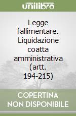 Legge fallimentare. Liquidazione coatta amministrativa (artt. 194-215) libro