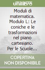 Moduli di matematica. Modulo L: Le coniche e le trasformazioni nel piano cartesiano. Per le Scuole superiori. Con espansione online libro