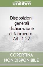 Disposizioni generali dichiarazione di fallimento. Art. 1-22 libro