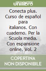 Conecta plus. Curso de español para italianos. Con cuaderno. Per la Scuola media. Con espansione online. Vol. 2 libro