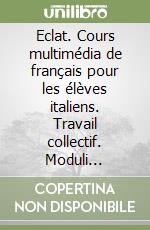 Eclat. Cours multimédia de français pour les élèves italiens. Travail collectif. Moduli A-B-C-D. Per le Scuole superiori. Con espansione online. Vol. 1 libro