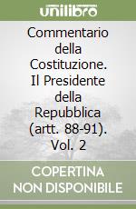 Commentario della Costituzione. Il Presidente della Repubblica (artt. 88-91). Vol. 2 libro