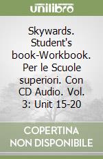 Skywards. Student's book-Workbook. Per le Scuole superiori. Con CD Audio. Vol. 3: Unit 15-20 libro