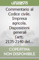 Commentario al Codice civile. Impresa agricola. Disposizioni generali (artt. 2135-2140 del Cod. Civ. ) libro