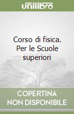 Corso di fisica. Per le Scuole superiori libro