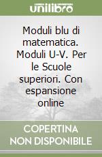 Moduli blu di matematica. Moduli U-V. Per le Scuole superiori. Con espansione online libro