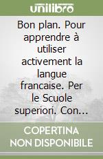 Bon plan. Pour apprendre à utiliser activement la langue francaise. Per le Scuole superiori. Con CD Audio. Con espansione online. Vol. 1 libro