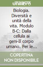 Biologia. Diversità e unità della vita. Modulo B-C: Dalla cellula ai geni-Il corpo umano. Per le Scuole superiori libro