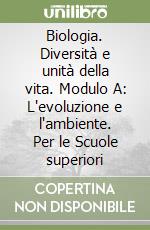 Biologia. Diversità e unità della vita. Modulo A: L'evoluzione e l'ambiente. Per le Scuole superiori libro