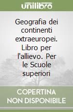 Geografia dei continenti extraeuropei. Libro per l'allievo. Per le Scuole superiori