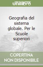 Geografia del sistema globale. Per le Scuole superiori libro